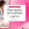 Flujo vaginal: qué es normal y qué no | Dra. Rosa Mora